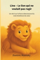 Lino – Le lion qui ne voulait pas rugir: Un récit sur la force silencieuse et la vraie tendresse du cœur (German Edition) B0FPXWLZJ6 Book Cover