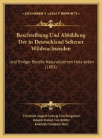 Beschreibung Und Abbildung Der in Deutschland Seltener Wildwachsenden: Und Einiger Bereits Naturalisierten Holz-Arten (1803) 1161025324 Book Cover