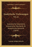 Analytische Vorlesungen V1-2: Analytische Geometrie, Analytische Mechanik, Et Analytische Dynamik (1854) 1160785422 Book Cover