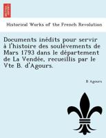 Documents inédits pour servir à l'histoire des soulèvements de Mars 1793 dans le département de La Vendée, recueillis par le Vte B. d'Agours. 1241770964 Book Cover