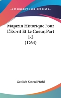 Magazin Historique Pour L'Esprit Et Le Coeur, Part 1-2 (1764) 1166326934 Book Cover