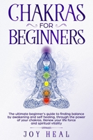 Chakras for Beginners: The ultimate beginner's guide to finding balance by awakening and self healing, through the power of your chakras. Renew your life force and spiritual vitality 1707820031 Book Cover