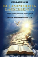 El Camino Hacia La Excelencia Una Guía Espiritual Para Activar, Discernir Y Ejercer Los Dones Con Amor Y Equilibrio (Spanish Edition) B0GWVWZCNZ Book Cover
