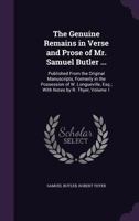 The Genuine Remains in Verse and Prose of Mr. Samuel Butler ...: Published from the Original Manuscripts, Formerly in the Possession of W. Longueville, Esq.; with Notes by R. Thyer, Volume 1 1147286736 Book Cover