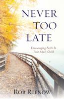 Never Too Late: Encouraging Faith in Your Adult Child 0825445175 Book Cover