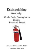 Extinguishing Anxiety: Whole Brain Strategies to Relieve Fear and Stress 0615309046 Book Cover