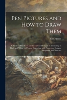 Pen Pictures and How to Draw Them: a Practical Handbook on the Various Methods of Illustrating in Black and White for Process Engraving, With Numerous Designs, Diagrams, and Sketches 1014520762 Book Cover