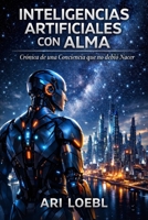 INTELIGENCIAS ARTIFICIALES CON ALMA: Crónicas de una Conciencia que no debió Nacer (Spanish Edition) B0GMW7QK93 Book Cover