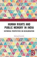 Human Rights and Public Memory in India: Historical Perspectives on Decolonisation 1032860251 Book Cover