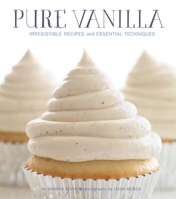 Pure Vanilla: Irresistible Recipes and Essential Techniques 159474596X Book Cover