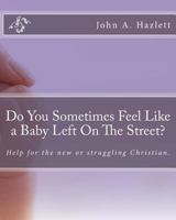 Do You Sometimes Feel Like a Baby Left On The Street?: Help for the new or struggling Christian. 1974192288 Book Cover