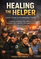 Healing the Helper: Schema Therapy for First Responder Trauma, A Guide for Firefighters, Police Officers, Paramedics, EMTs, Dispatchers, and Emergency Nurses 1923646699 Book Cover