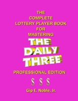 The Complete Lottery Player Book for Mastering THE DAILY THREE: Professional Edition B09BGM1W17 Book Cover