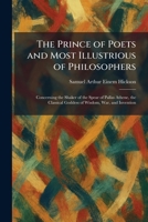 The Prince of Poets and Most Illustrious of Philosophers: Concerning the Shaker of the Spear of Pallas Athene, the Classical Goddess of Wisdom, War, and Invention 1025925947 Book Cover