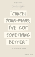 Cancel Your Plans I've Got Something Better 0645670561 Book Cover