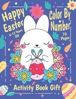 Happy Easter Color By Number Activity Book Gift 6-12 Years old: Easter Color By Number Book for Kids: Fun and Creative Activity Workbook Gift B09T5WG8XT Book Cover