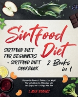 Sirtfood Diet: 2 Books in 1: Sirtfood Diet for Beginners + Sirtfood Diet Cookbook. Discover the Power of Sirtuins, Lose Weight Fast and Activate the Metabolism with 302 Recipes and a 21 Days Meal Plan null Book Cover