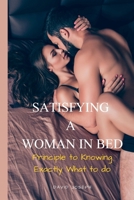 Satisfying a Woman in Bed: Principle To Knowing Exactly What to do B0BPGQ8CCJ Book Cover