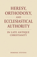 Heresy, Orthodoxy, and Ecclesiastical Authority in Late Antique Christianity B0GSH81KRG Book Cover