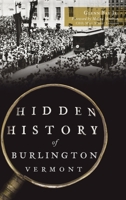 Hidden History of Burlington, Vermont 1540252159 Book Cover