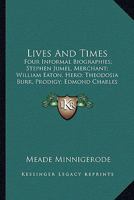 Lives And Times: Four Informal Biographies; Stephen Jumel, Merchant; William Eaton, Hero; Theodosia Burr, Prodigy; Edmond Charles Genet, Citizen 1163151394 Book Cover