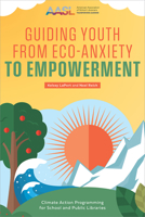 Guiding Youth from Eco-Anxiety to Empowerment: Climate Action Programming for School and Public Libraries B0GYJ6CSZP Book Cover