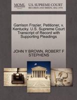 Garrison Frazier, Petitioner, v. Kentucky. U.S. Supreme Court Transcript of Record with Supporting Pleadings 1270698184 Book Cover