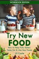 Try New Food: How to Help Picky Eaters Taste, Eat & Like New Foods 1732591814 Book Cover