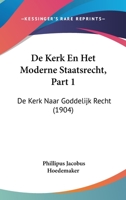 De Kerk En Het Moderne Staatsrecht, Part 1: De Kerk Naar Goddelijk Recht (1904) 1160392609 Book Cover