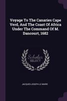 Voyage To The Canaries Cape Verd, And The Coast Of Africa Under The Command Of M. Dancourt, 1682 1340811669 Book Cover