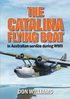 The Catalina Flying Boat in Australian service during WWII 176419375X Book Cover