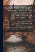 Kleines W�rterbuch Der Deutschen Sprache F�r Die Aussprache, Rechtschreibung, Beugung Und Ableitung: Nebst Der Erkl�rung Aller Grammatischen Benennungen Und Der Verdeutschung Vieler Fremder W�rter 1022275712 Book Cover