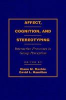 Affect, Cognition and Stereotyping: Interactive Processes in Group Perception 0124644104 Book Cover