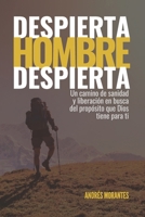 Despierta Hombre Despierta: Un camino de sanidad y liberación en busca del propósito que Dios tiene para ti (Spanish Edition) B0DS9MP754 Book Cover