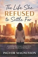 The Life She Refused to Settle For: A Contemporary Women’s Fiction Novel of Courage, Identity, and Starting Over B0GY1B27BT Book Cover