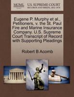 Eugene P. Murphy et al., Petitioners, v. the St. Paul Fire and Marine Insurance Company. U.S. Supreme Court Transcript of Record with Supporting Pleadings 1270478028 Book Cover