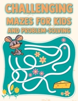 Challenging Mazes For Kids and Problem-Solving: Fun Maze Workbook for Games, Puzzles, and Problem Solving B08W3KS29K Book Cover