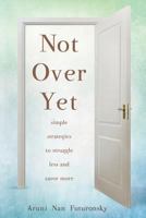 Not Over Yet: Simple Strategies to Struggle Less and Savor More 1457523566 Book Cover
