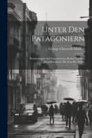 Unter Den Patagoniern: Wanderungen Auf Unbetretenem Boden Von Der Magalh�esstrasse Bis Zum Rio Negro 0270949518 Book Cover
