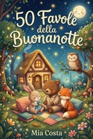 50 Favole della Buonanotte: Storie della Nanna per Bambini da 2 a 5 Anni (Italian Edition) B0GYKZ1XG2 Book Cover