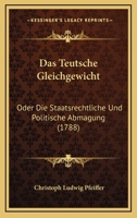 Das Teutsche Gleichgewicht: Oder Die Staatsrechtliche Und Politische Abmagung (1788) 1165910284 Book Cover