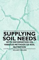 Supplying Soil Needs - With Information on Various Methods of Soil Nutrition 1446530531 Book Cover