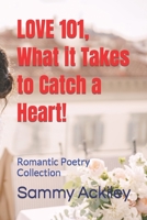 LOVE 101, What it Takes to Catch a Heart!: Romantic Poetry Collection 1998792137 Book Cover