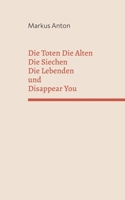 Die Toten Die Alten Die Siechen Die Lebenden und Disappear You 3755739100 Book Cover