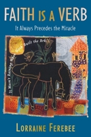 Faith Is a Verb: It Always Precedes the Miracle 1956056440 Book Cover
