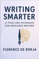 Writing Smarter: AI Tools and Techniques for Freelance Writers B0F7HNKPHV Book Cover
