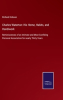 Charles Waterton: His Home, Habits, and Handiwork: Reminiscences of an Intimate and Most Confiding Personal Association for nearly Thirty Years 1014613620 Book Cover