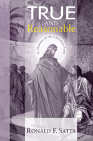 True and Reasonable: In Defense of the Christian Faith 1606084860 Book Cover