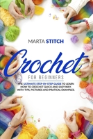 Crochet for Beginners: The Ultimate Step-By-Step Guide To Learn How To Crochet Quick and Easy Way. With Tips, Pictures, and Practical Examples. B0892HW2SD Book Cover