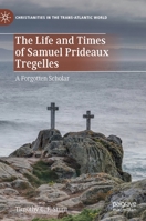 The Life and Times of Samuel Prideaux Tregelles: A Forgotten Scholar 3030322653 Book Cover